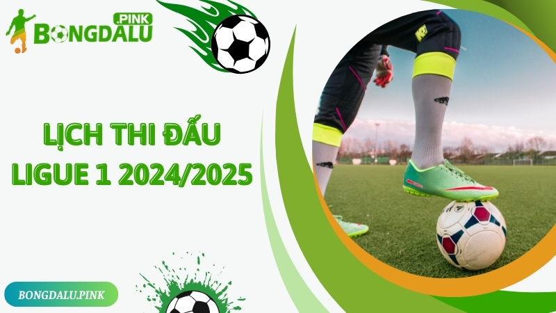 Vài nét cơ bản về lịch thi đấu Ligue 1 2024/2025 