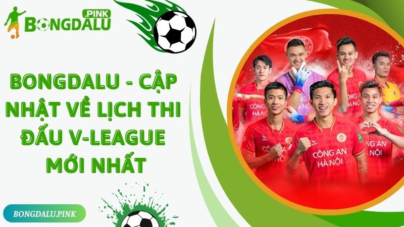 Bongdalu - cập nhật về lịch thi đấu V-League mới nhất