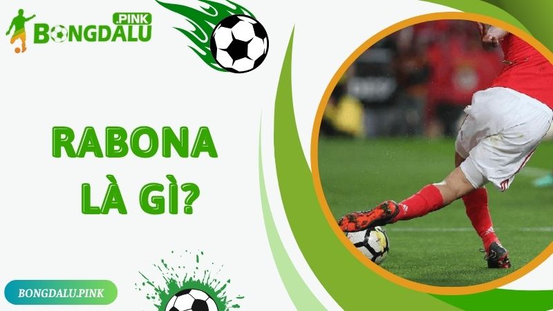 Rabona Là Gì? Kỹ Thuật Bắt Chéo Chân Và Những Điều Bạn Cần Phải Biết