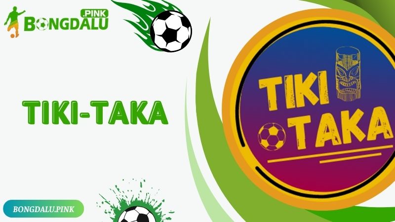 Tiki-Taka Là Gì? Các Điểm Đặc Biệt Và Hạn Chế Của Kỹ Thuật Này