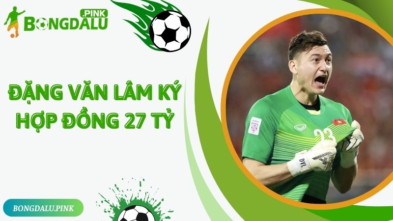 Đặng Văn Lâm Ký Hợp Đồng 27 Tỷ Cùng CLB Thanh Niên TP.HCM