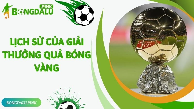 Lịch sử giải thưởng quả bóng vàng danh giá