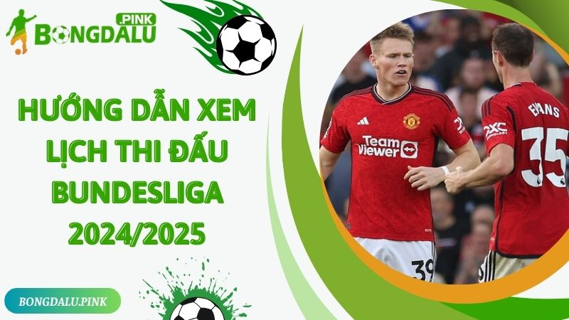 Các bước xem lịch thi đấu Bundesliga 2024/2025 Bongdalu