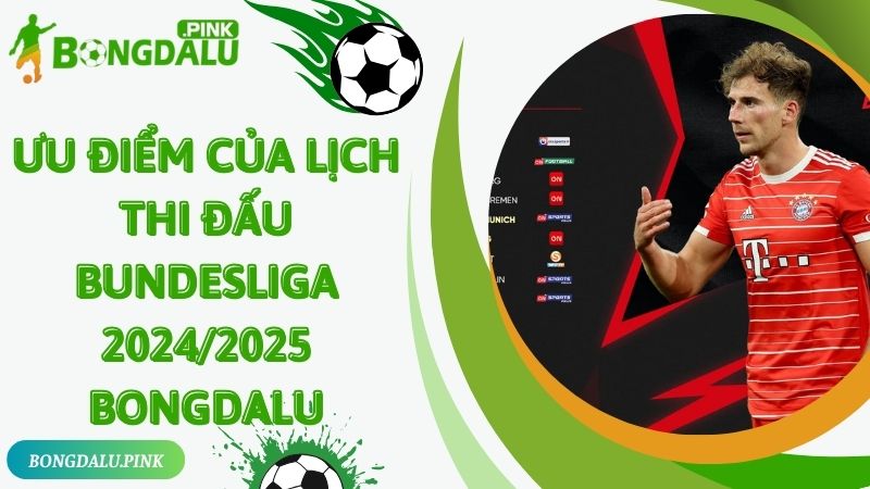 Ưu điểm của lịch thi đấu Bundesliga 2024/2025 Bongdalu