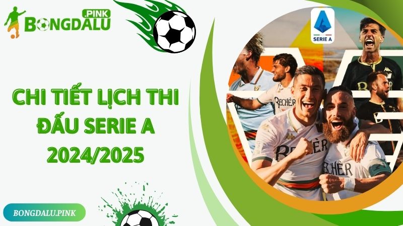 Bongdalu chia sẻ chi tiết về lịch thi đấu Serie A 2024/2025