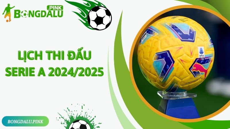 Lịch Thi Đấu Serie A 2024/2025 Cập Nhật Nhanh Cùng Bongdalu